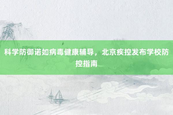 科学防御诺如病毒健康辅导，北京疾控发布学校防控指南