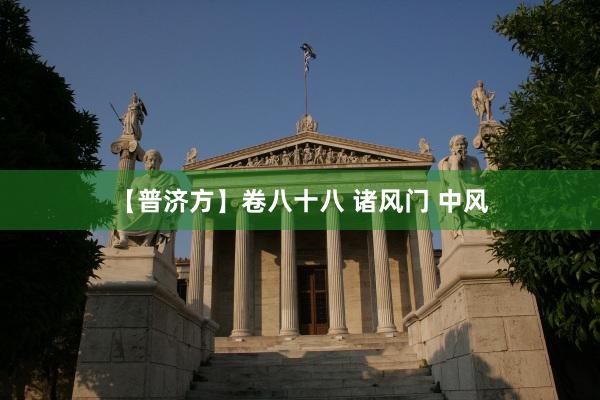 【普济方】卷八十八 诸风门 中风
