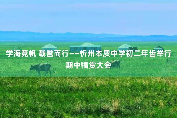 学海竞帆 载誉而行——忻州本质中学初二年齿举行期中犒赏大会