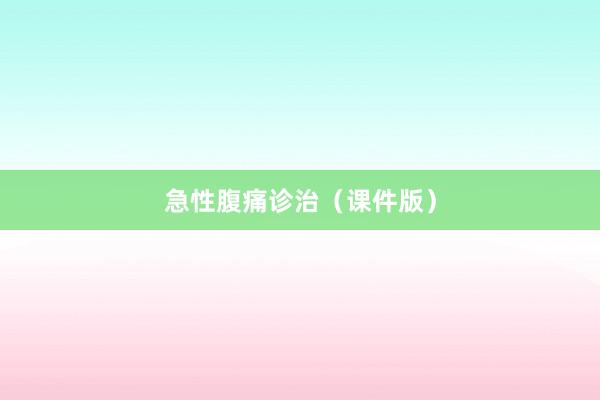 急性腹痛诊治（课件版）